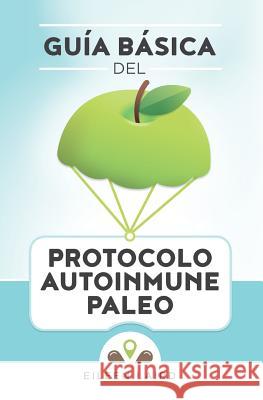 Guía básica del protocolo autoinmune paleo Gomez Saez, Julia C. 9781721173693 Createspace Independent Publishing Platform - książka