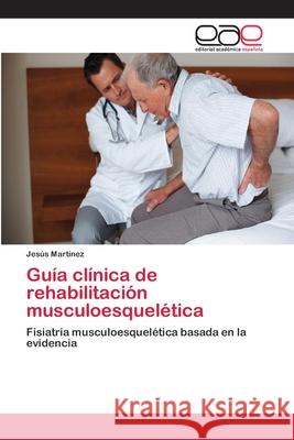 Guía clínica de rehabilitación musculoesquelética Jesús Martinez 9783659066467 Editorial Academica Espanola - książka