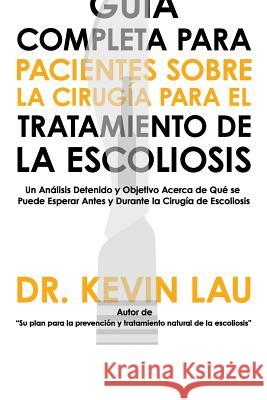 Guía Completa para Pacientes sobre la Cirugía para el Tratamiento de la Escoliosis Lau, Kevin 9789810901097 Guia Completa Para Pacientes Sobre la Cirugia - książka