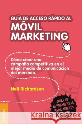 Guía de acceso rápido al móvil marketing: Cómo crear una campaña competitiva en el mejor medio de comunicación del mercado Neil Richardson 9789506417918 Ediciones Granica, S.A. - książka