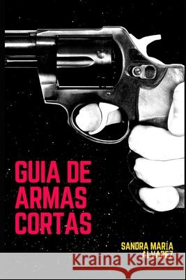 Guía de armas cortas de fuego: La mejor selección personal de armas cortas más algunas pesadas Sandra María Álvarez Melendo 9798364648976 Independently Published - książka