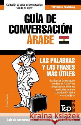 Guía de Conversación Español-Árabe Egipcio y mini diccionario de 250 palabras Andrey Taranov 9781787169616 T&p Books Publishing Ltd - książka