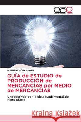 GUÍA de ESTUDIO de PRODUCCIÓN de MERCANCÍAS por MEDIO de MERCANCÍAS Mora Plaza, Antonio 9786208828257 Editorial Académica Española - książka