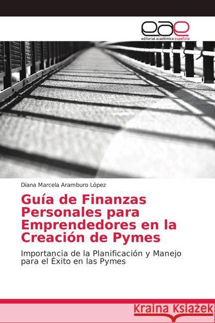 Guía de Finanzas Personales para Emprendedores en la Creación de Pymes : Importancia de la Planificación y Manejo para el Éxito en las Pymes Aramburo López, Diana Marcela 9786139094400 Editorial Académica Española - książka
