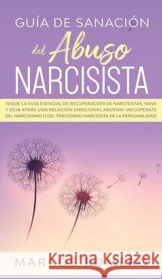 Guía de sanación del abuso narcisista: ¡Sigue la guía esencial de recuperación de narcisistas, sana y deja atrás una relación emocional abusiva! ¡Recu Romero, Marcos 9781800600966 Park Publishing House - książka