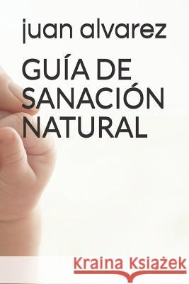 Guía de Sanación Natural Alvarez, Juan 9781092850681 Independently Published - książka
