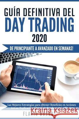 Guía Definitiva del Day Trading: ¡De principiante a avanzado en semanas! Las mejores estrategias para obtener beneficios en acciones únicas. Explicaci Bosque, Flavio 9781953693129 Create Your Reality - książka