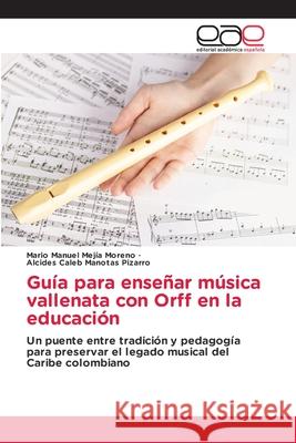 Guía para enseñar música vallenata con Orff en la educación Mejía Moreno, Mario Manuel, Manotas Pizarro, Alcides Caleb 9786208827489 Editorial Académica Española - książka