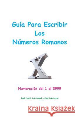 Guía Para Escribir Los Números Romanos: Numeración del 1 al 3999 Leyva, Luis Daniel 9781514349892 Createspace - książka