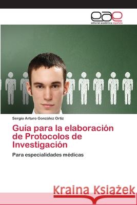 Guía para la elaboración de Protocolos de Investigación González Ortiz, Sergio Arturo 9783659069451 Editorial Academica Espanola - książka