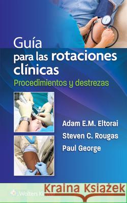 Guía Para Las Rotaciones Clínicas. Procedimientos Y Destrezas Eltorai, Adam 9788418892455 LWW - książka