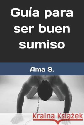Guía para ser buen sumiso S, Ama 9781096981343 Independently Published - książka