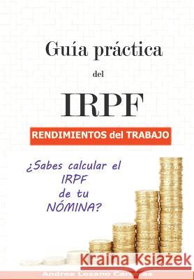 Guía práctica del IRPF. Rendimientos del trabajo: ¿Sabes calcular el IRPF de tu NÓMINA? Lozano Carreras, Andrea 9781985187375 Createspace Independent Publishing Platform - książka