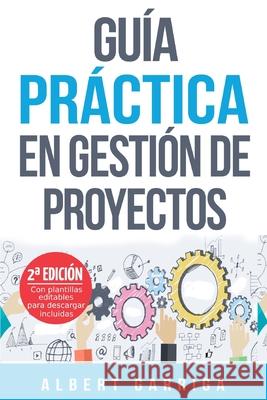 Guía práctica en gestión de proyectos: Aprende a aplicar las técnicas de gestión de proyectos a proyectos reales Albert Garriga Rodriguez 9788409155064 Albert Garriga Rodriguez - książka