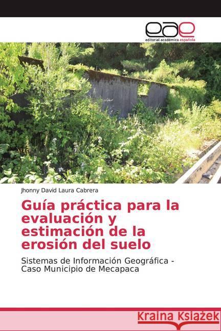 Guía práctica para la evaluación y estimación de la erosión del suelo : Sistemas de Información Geográfica - Caso Municipio de Mecapaca Laura Cabrera, Jhonny David 9786200046246 Editorial Académica Española - książka