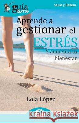 GuíaBurros Aprende a gestionar el estrés: Y aumenta tu bienestar Lola López 9788418121272 Editatum - książka