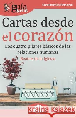 GuíaBurros Cartas desde el corazón: Los cuatro pilares básicos de las relaciones humanas Beatriz De La Iglesia 9788418121111 Editatum - książka