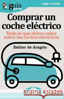 GuíaBurros Coche eléctrico: Todo lo que debes saber sobre los cohes eléctricos Esther de Aragón 9788417681128 Editatum - książka