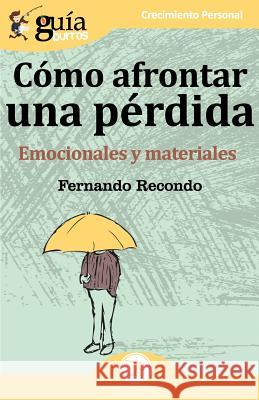 GuíaBurros Cómo afrontar una pérdida: Emocionales y materiales Fernando Recondo 9788494927997 Editatum - książka