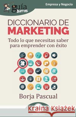 GuíaBurros: Diccionario de marketing: Todo lo que necesitas saber para emprender con éxito Borja Pascual 9788418429194 Editatum - książka