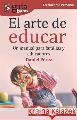 GuíaBurros El arte de educar: Un manual para familias y educadores Daniel Pérez 9788418121012 Editatum - książka