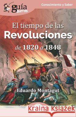 GuíaBurros: El tiempo de las Revoluciones: De 1820 a 1848 Eduardo Montagut 9788412453515 Editatum - książka