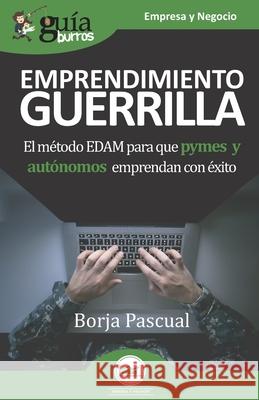 GuíaBurros Emprendimiento Guerrilla: El método EDAM para que pymes y autónomos emprendan con éxito Borja Pascual 9788418429095 Editatum - książka