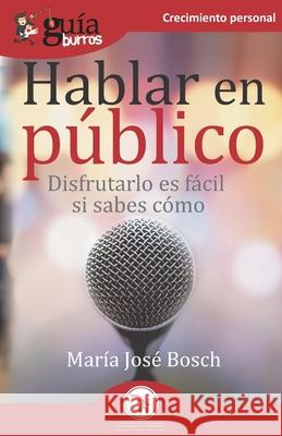 GuíaBurros Hablar en público: Disfrutarlo es fácil si sabes cómo Bosch, María José 9788418429101 Editatum - książka