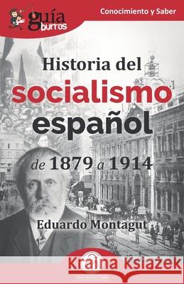 GuíaBurros: Historia del socialismo español: De 1879 a 1914 Eduardo Montagut 9788418429316 Editatum - książka