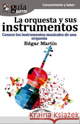 GuíaBurros La orquesta y sus instrumentos: Conoce los instrumentos musicales de una orquesta Martín, Edgar 9788417681142 Editatum - książka