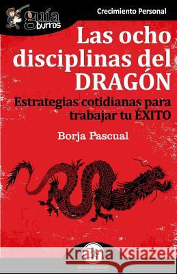 Gu?aBurros Las ocho disciplinas del Drag?n: Estrategias cotidianas para trabajar tu ?xito Borja Pascual 9788412055603 Editatum - książka