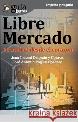 GuíaBurros Libre mercado: Economía desde el corazón Puglisi Spadaro, Jose Antonio 9788412055665 Editatum - książka