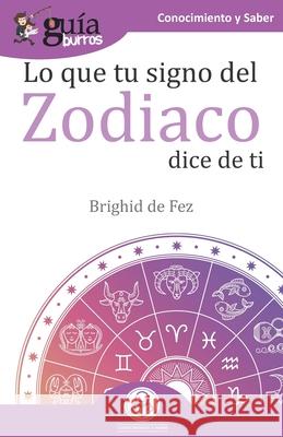 GuíaBurros Lo que tu signo del zodiaco dice de ti: Las estrellas y tú Brighid de Fez 9788418121241 Editatum - książka