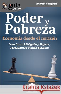 GuíaBurros Poder y pobreza: Economía desde el corazón José Antonio Puglisi Spadaro, Josu Imanol Delgado Y Ugarte 9788417681012 Editatum - książka