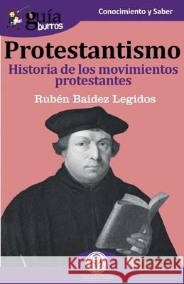 GuíaBurros Protestantismo: Historia de los movimientos protestantes Rubén Baidez Legidos 9788417681272 Editatum - książka