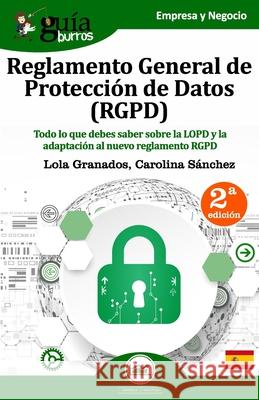 GuíaBurros Reglamento General de Protección de Datos (RGPD): Todo lo que debes saber sobre la LOPD y la adaptación al nuevo reglamento RGPD Sánchez, Carolina 9788494864377 Editatum - książka