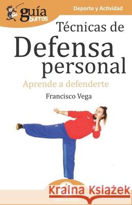 GuíaBurros Técnicas de defensa personal: Aprende a defenderte Francisco Vega 9788418121258 Editatum - książka