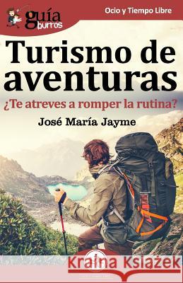 GuíaBurros Turismo de Aventuras: ¿Te atreves a romper la rutina? José María Jayme 9788417681043 Editatum - książka