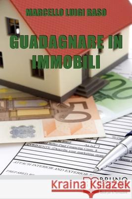 Guadagnare in Immobili: Esperienze sul Campo per Investire in Immobili con Successo Marcello Luigi Raso 9788861740396 Bruno Editore - książka