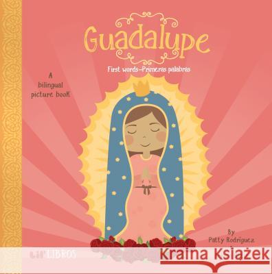 Guadalupe: First Words-Primeras Palabras: First Words - Primeras Palabras Rodriguez, Patty 9780986109904 Lil' Libros - książka