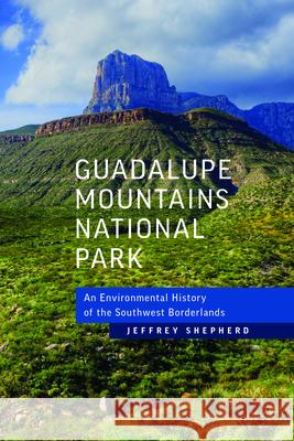 Guadalupe Mountains National Park: An Environmental History of the Southwest Borderlands Jeffrey P. Shepherd 9781625344335 University of Massachusetts Press - książka