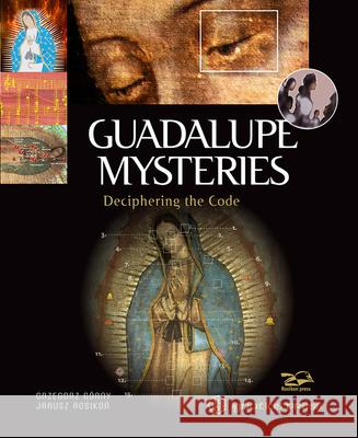 Guadalupe Mysteries: Deciphering the Code Grzegorz Gorny Janusz Rosikon 9781621641155 Ignatius Press - książka