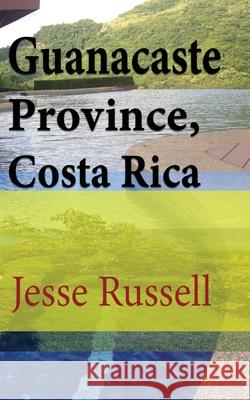 Guanacaste Province, Costa Rica: Travel and Tourism Information Jesse Russell 9781709216541 Independently Published - książka