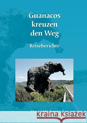 Guanacos kreuzen den Weg: Reiseberichte Wehrse, Horst 9783833439254 Bod - książka