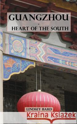 Guangzhou - Heart of the South: Tour Guide to the Southern Capital Lindsey J. Bard 9781505808575 Createspace - książka