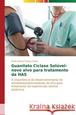 Guanilato Ciclase Solúvel- novo alvo para tratamento da HAS Correia Costa, Paula Priscila 9783639692105 Novas Edicoes Academicas - książka