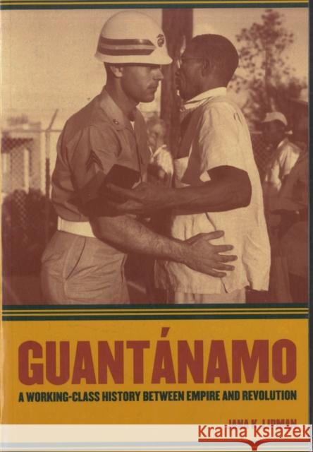 Guantanamo: A Working-Class History Between Empire and Revolutionvolume 25 Lipman, Jana K. 9780520255401 University of California Press - książka