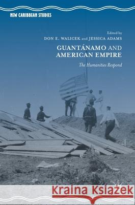 Guantánamo and American Empire: The Humanities Respond Walicek, Don E. 9783319622675 Palgrave MacMillan - książka