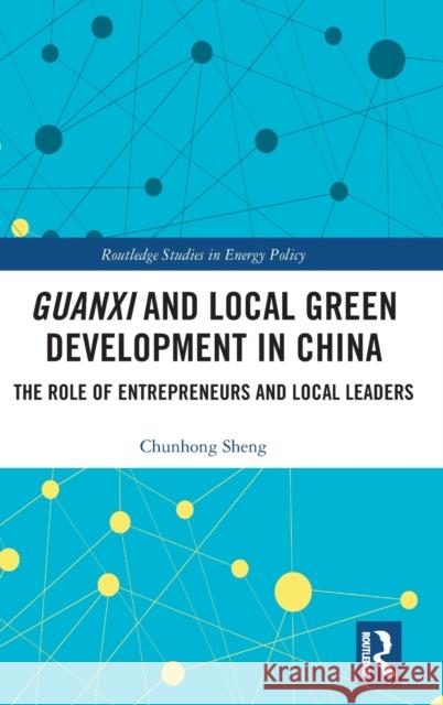 Guanxi and Local Green Development in China: The Role of Entrepreneurs and Local Leaders Chunhong Sheng 9780367001971 Routledge - książka