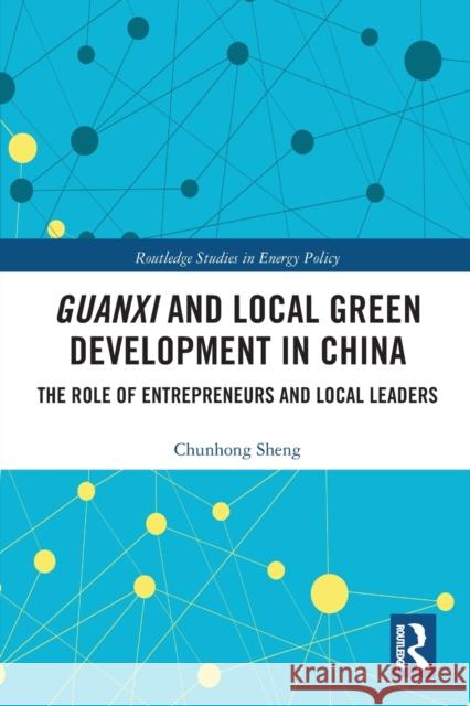 Guanxi and Local Green Development in China: The Role of Entrepreneurs and Local Leaders Chunhong Sheng 9780367727505 Routledge - książka